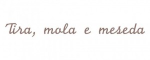Tira, Mola e Meseda